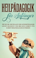 Heilpädagogik für Anfänger: Wie Sie die Grundlagen der Sonderpädagogik leicht erlernen und Ihr Kind Schritt für Schritt heilpädagogisch fördern 3752670681 Book Cover