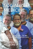 Socialized Medicine: Top doctor's chilling claim: The NHS kills off 130,000 elderly patients every year. 1086919033 Book Cover