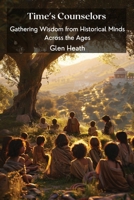 Time's Counselors: Gathering Wisdom from Historical Minds Across the Ages B0DS6FTTNN Book Cover
