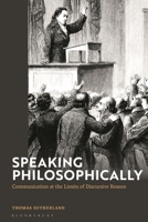 Speaking philosophically: Communication at the Limits of Discursive Reason 1350160822 Book Cover