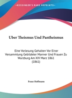 Uber Theismus Und Pantheismus: Eine Vorlesung Gehalten Vor Einer Versammlung Gebildeter Manner Und Frauen Zu Wurzburg Am XIV Marz 1861 1162285826 Book Cover