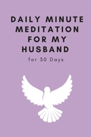 Daily Minute Meditation for My Husband For 30 days - 30 PAGES B0BXNBD9KH Book Cover