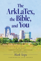 The ArkLaTex, the Bible, and You: A 30 Day Shreveport-Bossier Devotional B0DNZTJXVL Book Cover