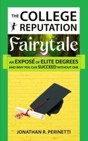 The College Reputation Fairytale: An Exposé of Elite Degrees, And Why You Can Succeed Without One B0C2SPZ1VB Book Cover