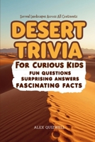 Desert Trivia For Curious Kids: Fun Questions, Surprising Answers & Fascinating Facts About Arid Landscapes Across Every Continent (Kids Trivia Books) B0H9S2Z3LF Book Cover