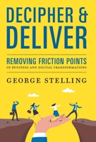 Decipher & Deliver: Removing Friction Points in Business and Digital Transformations B0HBFMCGRL Book Cover