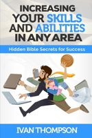 Increasing Your Skills And Abilities In Any Area: Hidden Bible Secrets for Success 1520660340 Book Cover