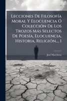 Lecciones De Filosofía Moral Y Elocuencia Ó Colección De Los Trozos Más Selectos De Poesía, Elocuencia, Historia, Religión..., 1 1175304514 Book Cover