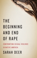 The Beginning and End of Rape: Confronting Sexual Violence in Native America 0816696330 Book Cover