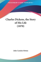 Charles Dickens, The Story Of His Life 1425508081 Book Cover