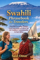 Swahili Phrasebook for Travelers: Essential Everyday Phrases, Local Expressions, and Cultural Tips for Confident Communication in East Africa B0GMJZHS94 Book Cover