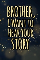 Brother I want to hear your story: A guided journal for his childhood and teenage to tell me your memories,keepsake questions.This is a great gift to ... to share their early life on like Birthday 1656067285 Book Cover