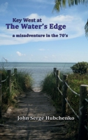 Key West at the Water's Edge: a misadventure in the 70's 0999561324 Book Cover