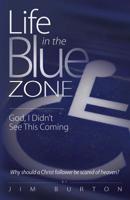 Life in the Blue Zone: God, I didn't see this coming 1500158216 Book Cover