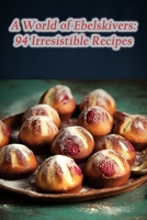 A World of Ebelskivers: 94 Irresistible Recipes B0CL6PCJL8 Book Cover