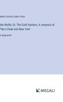 Nat Wolfe; Or, The Gold Hunters, A romance of Pike's Peak and New York: in large print 3387305796 Book Cover