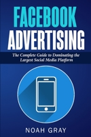 Facebook Advertising: The Complete Guide to Dominating the Largest Social Media Platform 1717339867 Book Cover