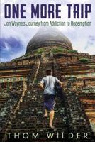 One More Trip: Jon Wayne's Journey from Addiction to Redemption 1457556731 Book Cover