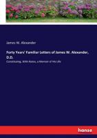 Forty Years' Familiar Letters of James W. Alexander, D.D., Constituting, With Notes, a Memoir of His 1017960461 Book Cover