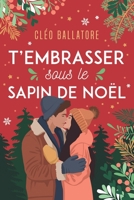 T'embrasser sous le sapin de noël: Une romance étincellante en Savoie ! (French Edition) 2958720454 Book Cover