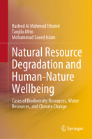 Natural Resource Degradation and Human-Nature Wellbeing: Cases of Biodiversity Resources, Water Resources, and Climate Change 9811986606 Book Cover