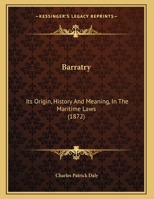 Barratry: Its Origin, History and Meaning, in the Maritime Laws 1436785790 Book Cover