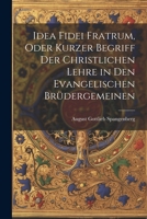 Idea Fidei Fratrum, oder kurzer Begriff der christlichen Lehre in den evangelischen Brüdergemeinen (German Edition) 1022488309 Book Cover