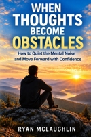 When Thoughts Become Obstacles (Overcoming The Invisible Wall) B0HJ4DLWW2 Book Cover