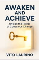 Awaken and Achieve: Unlock the Power of Conscious Change B0FK3F1CJK Book Cover