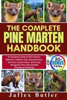 THE COMPLETE PINE MARTEN HANDBOOK: A Complete Guide to Pine Marten Behavior, Habitat, Diet, Reproduction, Survival, Conservation, and Living Alongside These Remarkable Woodland Mammals B0HMP8827V Book Cover