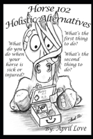 Horse 102: Holistic Alternatives 1087463718 Book Cover