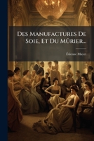Des Manufactures de Soie, Et Du Murier... 1273720504 Book Cover