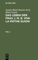 Jeanne Marie Bouvier de la Motte Guyon: Das Leben Der Frau J. M. B. Von La Mothe Guion. Teil 2 311243661X Book Cover