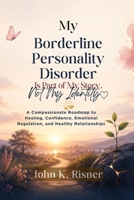 MY BORDERLINE PERSONALITY DISORDER IS PART OF MY STORY, NOT MY IDENTITY: A Compassionate Roadmap to Healing, Confidence, Emotional Regulation, and Healthy Relationships B0H762K22M Book Cover