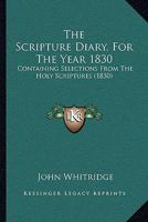 The Scripture Diary, For The Year 1830: Containing Selections From The Holy Scriptures 112092569X Book Cover