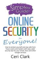 A Simpler Guide to Online Security for Everyone: How to Protect Yourself and Stay Safe from Fraud, Scams and Hackers with Easy Cyber Security Tips for Your Gmail, Docs and Other Google Services 190923611X Book Cover