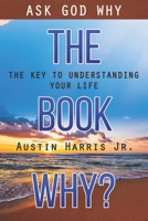 The Book Why? Ask God Why: The Key to Understanding Your Life B088N5G4Z4 Book Cover