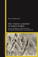 The 'cursus laborum' of Roman Women: Social and Medical Aspects of the Transition from Puberty to Motherhood 1350337439 Book Cover