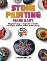 Stone Painting Made Easy: A Beginner's Step-by-Step Guide to Rock Art with Acrylics, Mandalas, and Dot Painting Designs B0GSZGWMRN Book Cover
