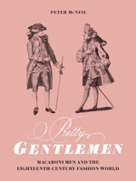 Pretty Gentlemen: Macaroni Men and the Eighteenth-Century Fashion World 0300217463 Book Cover