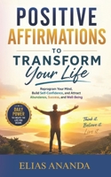POSITIVE AFFIRMATIONS TO TRANSFORM YOUR LIFE: REPROGRAM YOUR MIND, BUILD SELF-CONFIDENCE, AND ATTRACT ABUNDANCE, SUCCESS, AND WELL-BEING B0H51PRZLV Book Cover