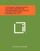 A Pictorial Reminiscence and Brief History of Lansingburgh, Rensselaer County, New York, Founded in 1771 1258474913 Book Cover