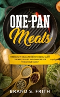 One-Pan Meals: Weeknight Meals for Busy Cooks, Slow Cooker, Skillet and Dinners for the Whole Family B0863VQ2J2 Book Cover