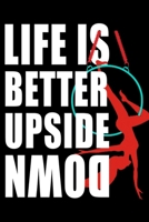 Life is Better Upside Down Aerialist Notebook:: Aerialist Practice Writing Diary Ruled Lined Pages Book 120 Pages 6 x 9 Gift for aerial silk aerial hoop and Circus performers 1677556781 Book Cover