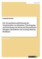 Die Netzausbauverpflichtung der Netzbetreiber zur Abnahme, Übertragung und Verteilung von Strom aus Erneuerbaren Energien. Rechtliche und rechtspolitische Probleme 3656155259 Book Cover