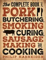 The Complete Book of Pork Butchering, Smoking, Curing, Sausage Making, and Cooking 0760349967 Book Cover