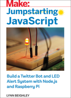 Jumpstarting JavaScript: Build a Twitter Bot and LED Alert System Using Node.js and Raspberry Pi 1680454978 Book Cover