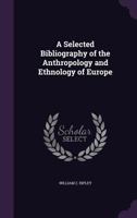 A Selected Bibliography of the Anthropology and Ethnology of Europe 1017079625 Book Cover