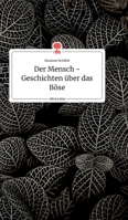 Der Mensch - Geschichten über das Böse. Life is a Story - story.one 3990874535 Book Cover