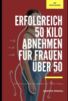 Erfolgreich 50 Kilo abnehmen für Frauen über 50: Der praktische Ratgeber (German Edition) B0CP7ZGPSL Book Cover